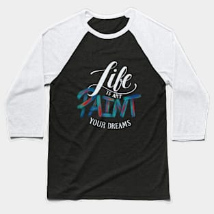 Life It Art Paint Your Dreams Baseball T-Shirt